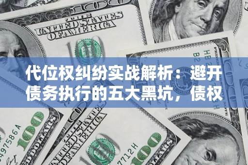 北京代位权纠纷实战解析：避开债务执行的五大黑坑，债权人必看指南