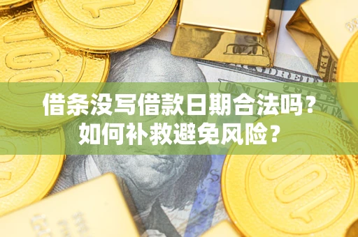 北京借条没写借款日期合法吗？如何补救避免风险？
