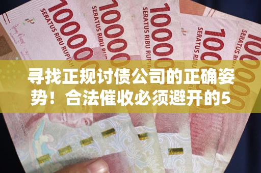 北京寻找正规讨债公司的正确姿势！合法催收必须避开的5大雷区