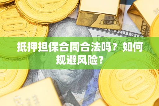 北京抵押担保合同合法吗？如何规避风险？