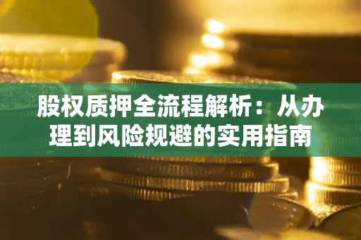 北京股权质押全流程解析：从办理到风险规避的实用指南