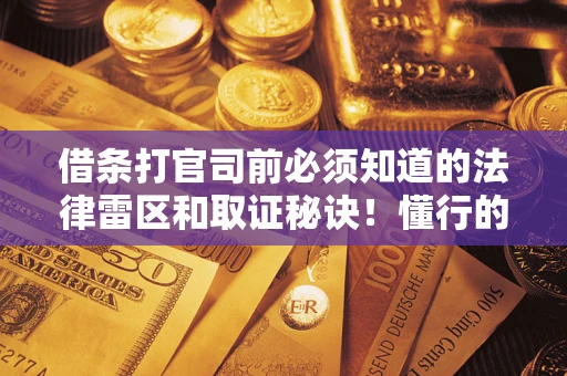 北京借条打官司前必须知道的法律雷区和取证秘诀！懂行的人已经留好这些证据