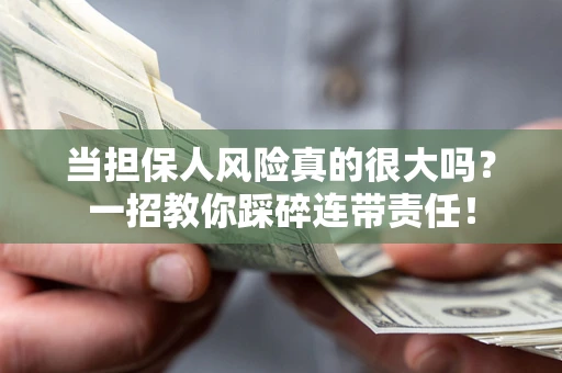 北京当担保人风险真的很大吗？一招教你踩碎连带责任！