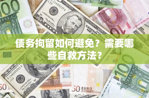 北京债务拘留如何避免？需要哪些自救方法？