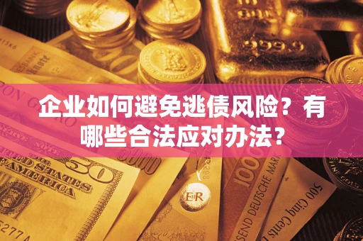 北京企业如何避免逃债风险？有哪些合法应对办法？