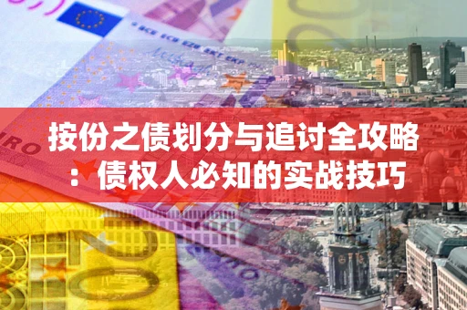 北京按份之债划分与追讨全攻略：债权人必知的实战技巧
