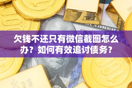 北京欠钱不还只有微信截图怎么办？如何有效追讨债务？