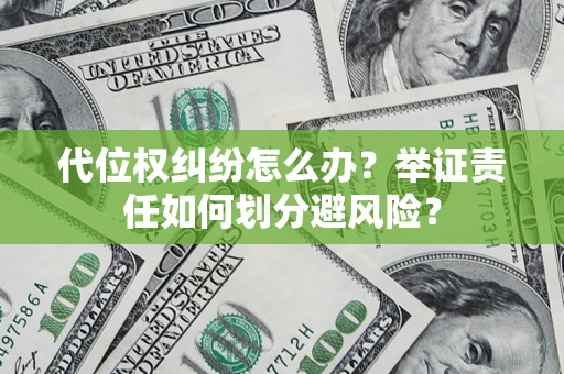 北京代位权纠纷怎么办？举证责任如何划分避风险？