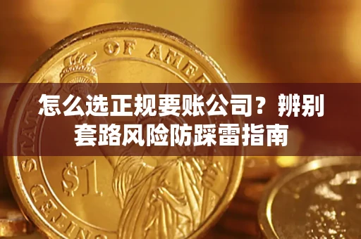 北京怎么选正规要账公司？辨别套路风险防踩雷指南