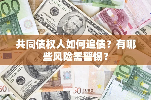 北京共同债权人如何追债？有哪些风险需警惕？