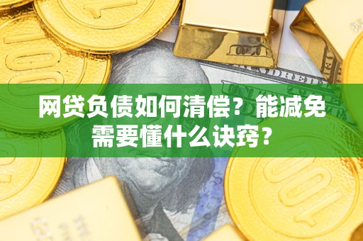 北京网贷负债如何清偿？能减免需要懂什么诀窍？