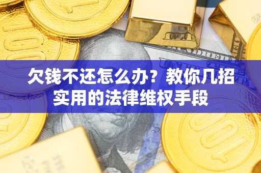 北京欠钱不还怎么办？教你几招实用的法律维权手段