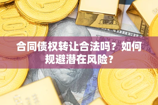 北京合同债权转让合法吗？如何规避潜在风险？