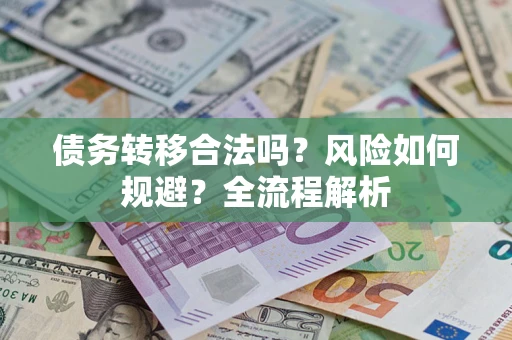 北京债务转移合法吗？风险如何规避？全流程解析