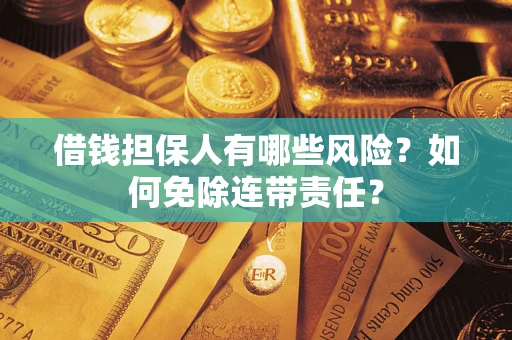 北京借钱担保人有哪些风险？如何免除连带责任？