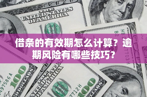 北京借条的有效期怎么计算？逾期风险有哪些技巧？