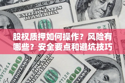 北京股权质押如何操作？风险有哪些？安全要点和避坑技巧？