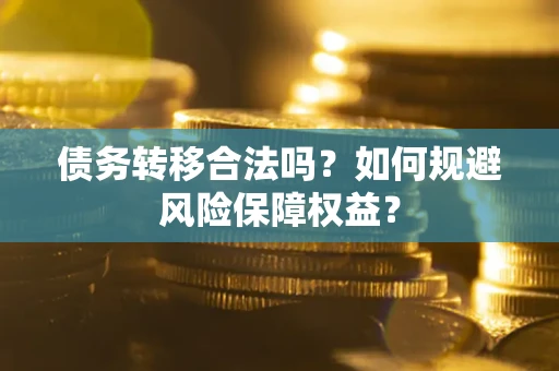 北京债务转移合法吗？如何规避风险保障权益？