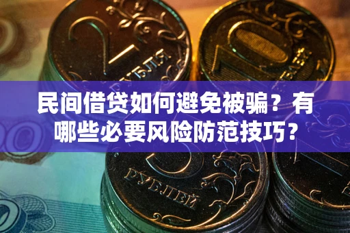 北京民间借贷如何避免被骗？有哪些必要风险防范技巧？