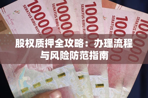 北京股权质押全攻略：办理流程与风险防范指南