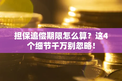 北京担保追偿期限怎么算?这4个细节千万别忽略! 北京担保追偿期限怎么算?这4个细节千万别忽略!
