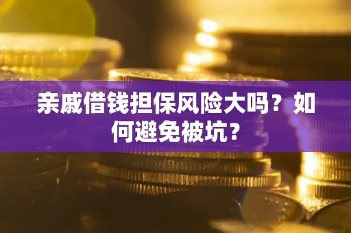 北京亲戚借钱担保风险大吗？如何避免被坑？