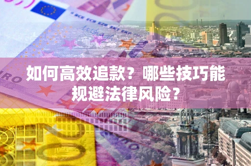 北京如何高效追款？哪些技巧能规避法律风险？
