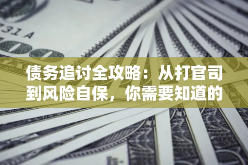 北京债务追讨全攻略：从打官司到风险自保，你需要知道的法律智慧